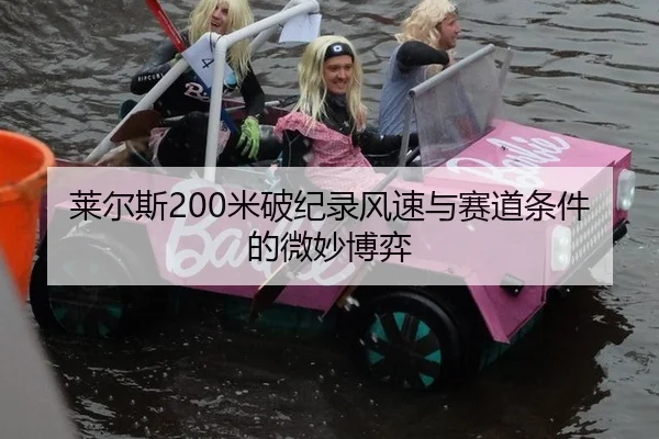 莱尔斯200米破纪录风速与赛道条件的微妙博弈