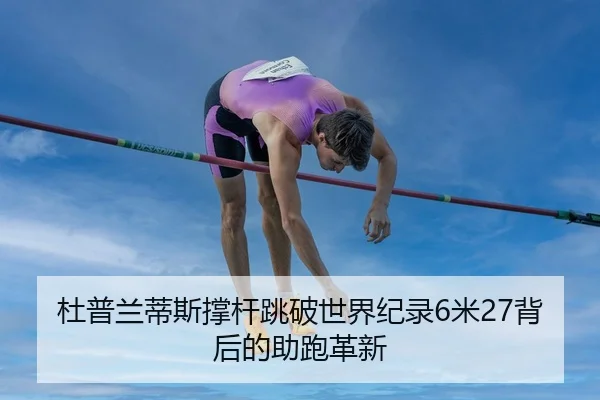 杜普兰蒂斯撑杆跳破世界纪录6米27背后的助跑革新